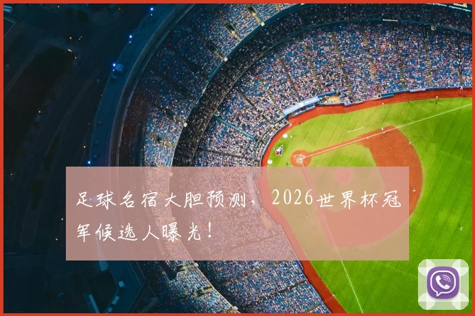 足球名宿大胆预测，2026世界杯冠军候选人曝光！