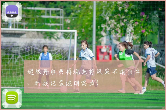 超级丹经典再现老将风采不减当年，对战记录证明实力！