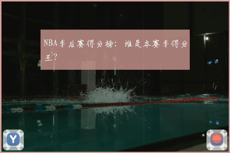 NBA季后赛得分榜:谁是本赛季得分王?