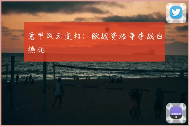 意甲风云变幻:欧战资格争夺战白热化
