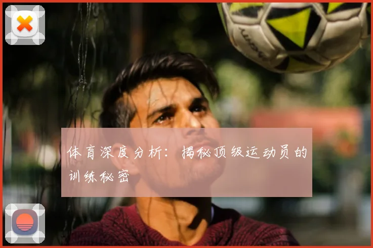体育深度分析：揭秘顶级运动员的训练秘密