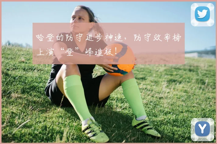 哈登的防守进步神速，防守效率榜上演“登”峰造极！