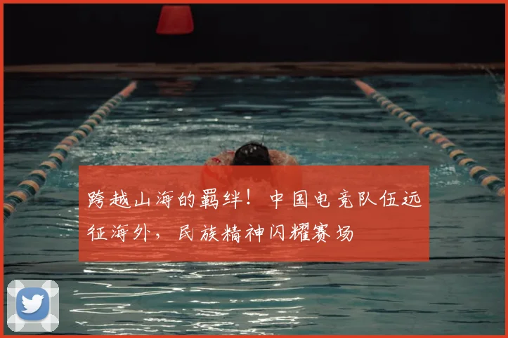 跨越山海的羁绊！中国电竞队伍远征海外，民族精神闪耀赛场