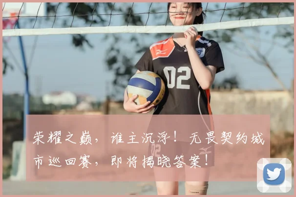 荣耀之巅，谁主沉浮！无畏契约城市巡回赛，即将揭晓答案！