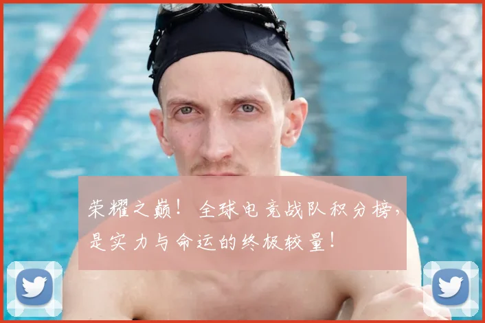 荣耀之巅!全球电竞战队积分榜,是实力与命运的终极较量!