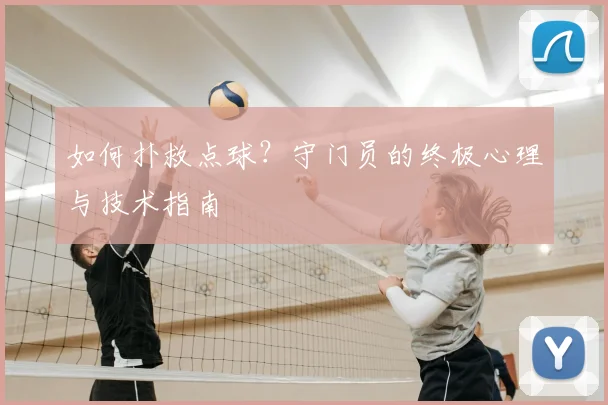 如何扑救点球？守门员的终极心理与技术指南