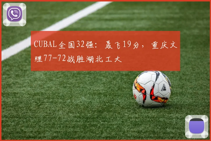 CUBAL全国32强：聂飞19分，重庆文理77-72战胜湖北工大
